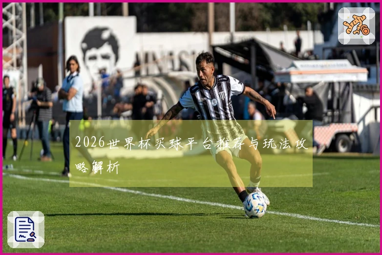 2026世界杯买球平台推荐与玩法攻略解析