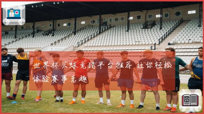 世界杯买球竞猜平台推荐 让你轻松体验赛事乐趣